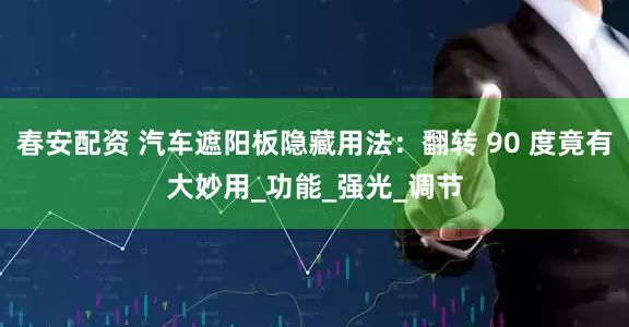 春安配资 汽车遮阳板隐藏用法：翻转 90 度竟有大妙用_功能_强光_调节