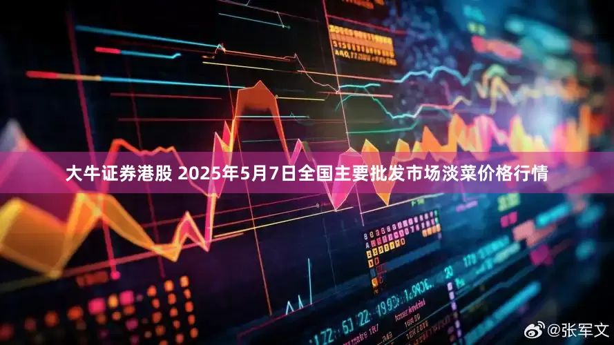 大牛证券港股 2025年5月7日全国主要批发市场淡菜价格行情