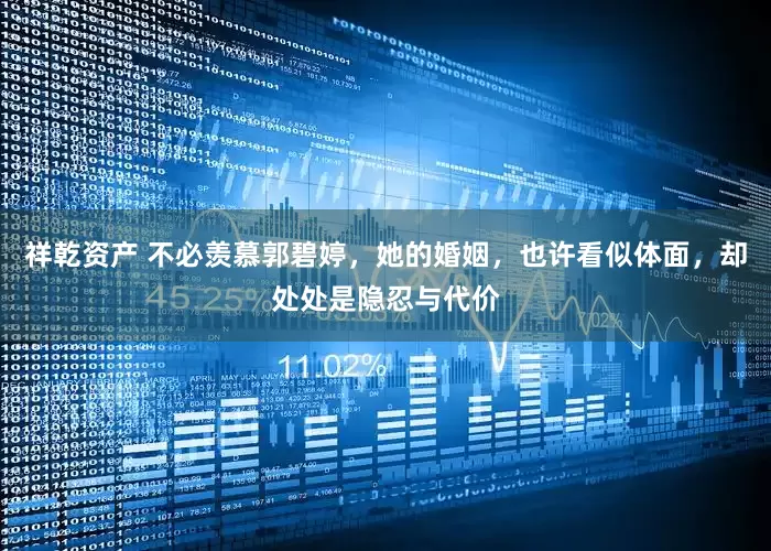 祥乾资产 不必羡慕郭碧婷，她的婚姻，也许看似体面，却处处是隐忍与代价